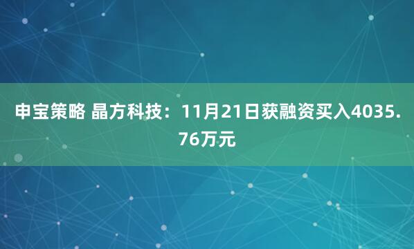申宝策略 晶方科技:11月21日获融资买入4035.76万元